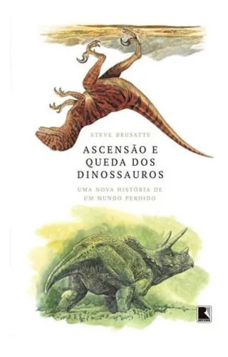 Ascensão E Queda Dos Dinossauros: Uma Nova História De Um Mundo Perdido, De Brusatte, Steve. Editora Record, Capa Mole, Edição 1ª Edição - 2019 Em Português
