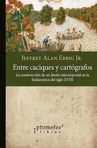 Entre Caciques Y Cartografos - Erbig, Jeffrey Alan Jr.