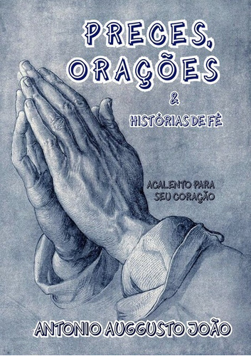 Preces, Orações & Histórias De Fé, De Antonio Auggusto João. Série Não Aplicável, Vol. 1. Editora Clube De Autores, Capa Mole, Edição 1 Em Português, 2020