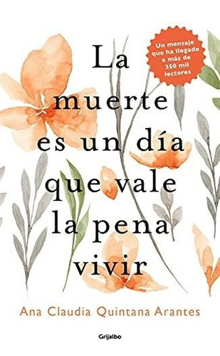 La Muerte Es Un Dia Que Vale La Pena Vivir / Death Is A Day, De Quintana Arantes, Ana Clau. Editorial Grijalbo, Tapa Blanda En Español, 2021