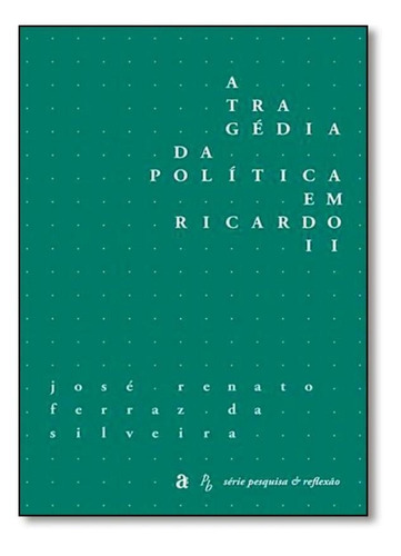 Tragédia Da Política Em Ricardo Ii - Série Pesquisa & Ref, De José Renato Ferraz Da Silveira. Editora Azougue, Capa Mole Em Português