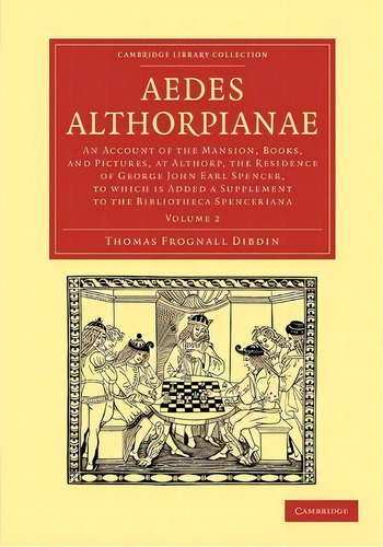 Aedes Althorpianae : An Account Of The Mansion, Books, And Pictures, At Althorp, The Residence Of..., De Thomas Frognall Dibdin. Editorial Cambridge University Press, Tapa Blanda En Inglés