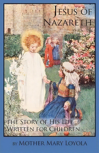 Jesus Of Nazareth : The Story Of His Life Written For Children, De Mother Mary Loyola. Editorial St. Augustine Academy Press, Tapa Blanda En Inglés