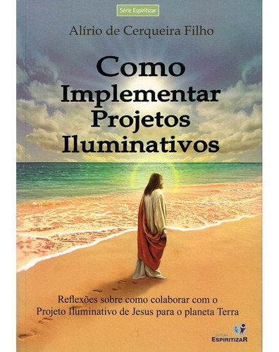 Como Implementar Projetos Iluminativos: Não Aplica, De : Alírio De Cerqueira Filho. Série Não Aplica, Vol. Não Aplica. Editora Espiritizar, Capa Mole, Edição Não Aplica Em Português, 2015