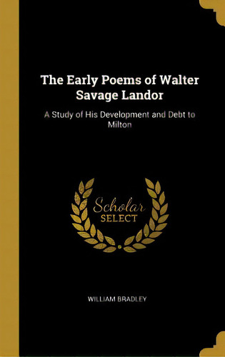 The Early Poems Of Walter Savage Landor: A Study Of His Development And Debt To Milton, De Bradley, William. Editorial Wentworth Pr, Tapa Dura En Inglés
