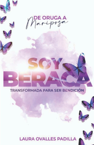 Libro : De Oruga A Mariposa Soy Beraca Transformada Para Se