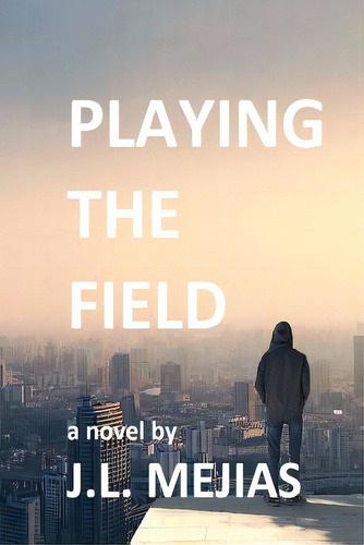 Playing The Field: A Novel By J.l. Mejias, De Mejias, J. L.. Editorial Lightning Source Inc, Tapa Blanda En Inglés