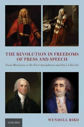 The Revolution In Freedoms Of Press And Speech : From Blackstone To The First Amendment And Fox's..., De Wendell Bird. Editorial Oxford University Press Inc, Tapa Dura En Inglés
