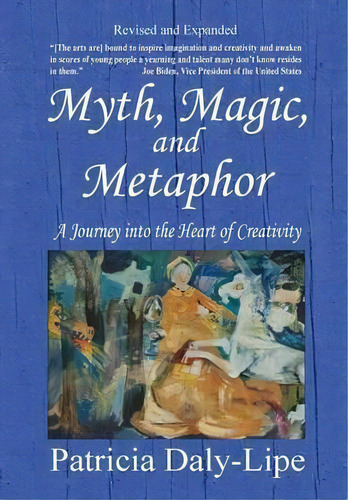 Myth, Magic, And Metaphor - A Journey Into The Heart Of Creativity, De Patricia Daly-lipe. Editorial Shooting For Success Llc Dba Rockit Press, Tapa Dura En Inglés