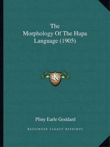 The Morphology Of The Hupa Language (1905), De Pliny Earle Goddard. Editorial Kessinger Publishing, Tapa Blanda En Inglés
