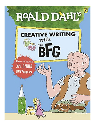 Roald Dahl's Creative Writing With The Bfg: How To Wri. Eb07