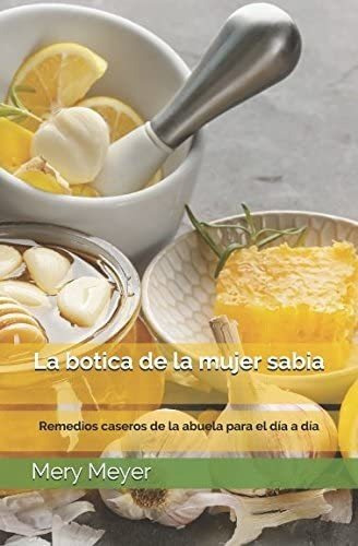 Libro: La Botica De La Mujer Sabia: Remedios Caseros De La A