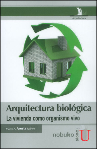 Arquitectura Biológica. La Vivienda Como Organismo Vivo, De Marco A. Aresta Rebelo. Editorial Ediciones De La U, Tapa Dura, Edición 2015 En Español