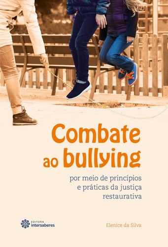 Combate ao bullying por meio de princípios e práticas da justiça restaurativa, de Silva, Elenice Da. Editora Intersaberes Ltda., capa mole em português, 2017