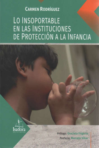 Lo Insoportable De Las Instituciones De Proteccion A La Infancia, De Carmen Rodriguez. Editorial Isadora Ediciones En Español