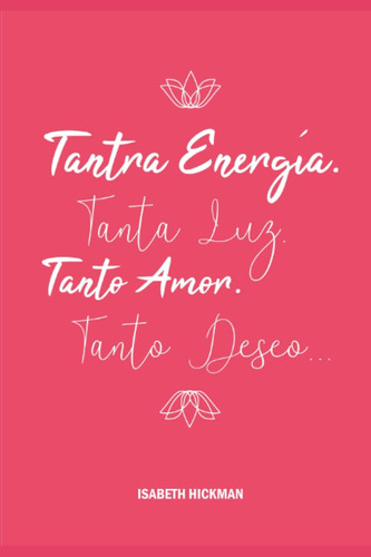 Libro: Tantra Energía. Tanta Luz. Tanto Amor. Tanto Deseo...