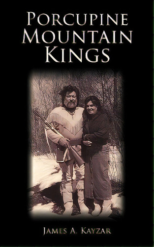 Porcupine Mountain Kings, De Kayzar, James A.. Editorial Authorhouse, Tapa Blanda En Inglés
