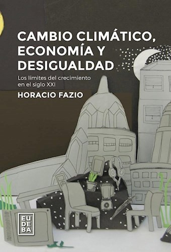 Cambio Climatico, Economia Y Desigualdad - Fazio, Horacio