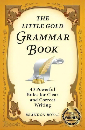 The Little Gold Grammar Book : Mastering The Rules That Unlock The Power Of Writing, De Brandon Royal. Editorial Qualitas Publishing, Tapa Blanda En Inglés