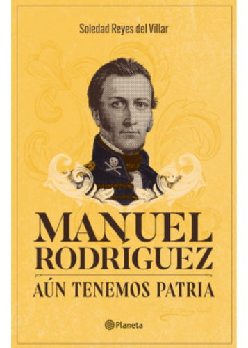 Manuel Rodríguez. Aún Tenemos Patria