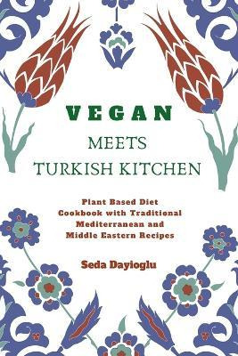 Libro Vegan Meets Turkish Kitchen : Plant Based Diet Cook...