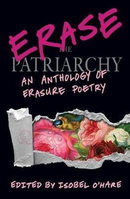 Erase The Patriarchy : An Anthology Of Erasure Poetry - I...