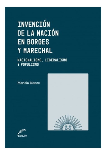 Invencion De La Nacion En Borges Y Marechal - Mariela Blanco