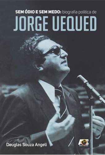 Sem Ódio E Sem Medo: Biografia Política De Jorge Uequed, De Angeli, Douglas Souza. Editora Age Editora, Capa Mole Em Português