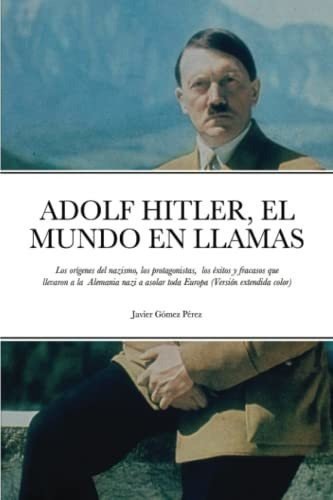 Adolf Hitler, El Mundo El Llamas, De Javier Gomez Perez. Editorial Lulu Com, Tapa Blanda En Español, 2020