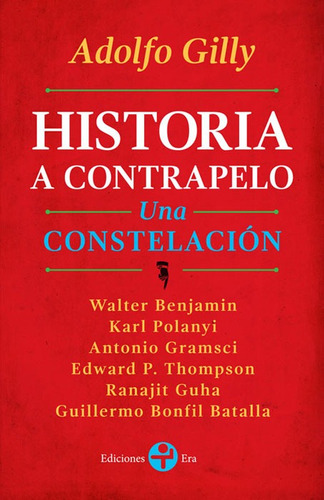 Historia a contrapelo. Una constelación, de Gilly, Adolfo. Bolsillo Era Editorial Ediciones Era, tapa blanda en español, 2016