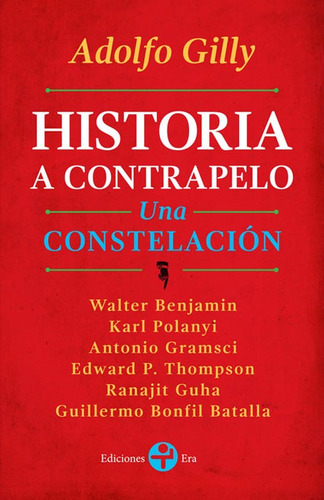 Historia a contrapelo. Una constelación, de Gilly, Adolfo. Serie Bolsillo Era Editorial Ediciones Era, tapa blanda en español, 2016