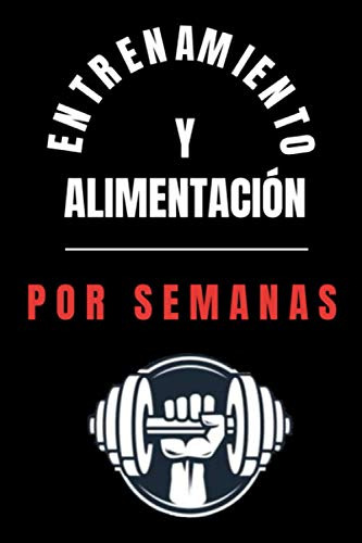 Diario De Entrenamiento Y Alimentacion: Por Semanas