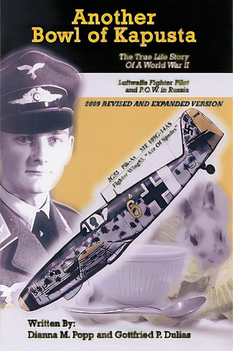 Another Bowl Of Kapusta: The True Life Story Of A World War Ii Luftwaffe Fighter Pilot And P.o.w...., De Popp, Dianna M.. Editorial Authorhouse, Tapa Dura En Inglés