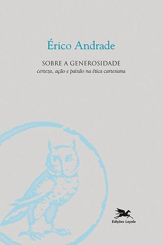 Sobre a generosidade: Certeza, ação e paixão na ética cartesiana, de Andrade, Érico. Série Coleção Filosofia (91), vol. 91. Editora Associação Nóbrega de Educação e Assistência Social, capa mole em português, 2018