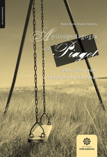 A psicopedagogia em Piaget: uma ponte para a educação da liberdade, de Balestra, Maria Marta Mazaro. Série Série Psicopedagogia Editora Intersaberes Ltda., capa mole em português, 2012