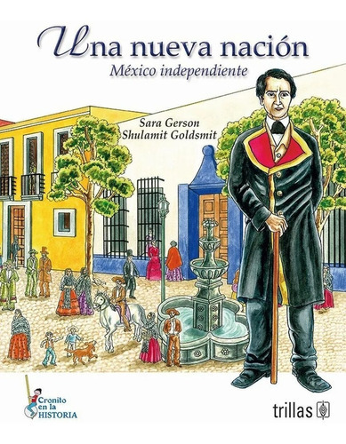 Una Nueva Nación, México Independiente Serie: Cronito En La Historia, De Gerson, Sara Goldsmith, Shulamit., Vol. 2. Editorial Trillas, Tapa Blanda En Español, 2020