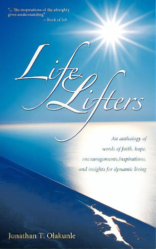 Life Lifters: An Anthology Of Words Of Faith, Hope, Encouragements, Inspirations, And Insights Fo..., De Olakunle, Jonathan T.. Editorial Authorhouse, Tapa Blanda En Inglés