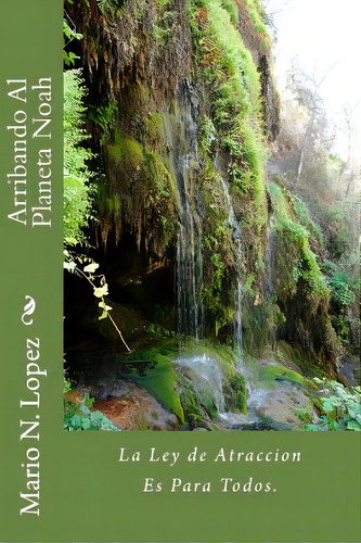 Arribando Al Planeta Noah: La Ley De Atraccion Es Para Todos., De Lopez, Mario N.. Editorial Createspace, Tapa Blanda En Español