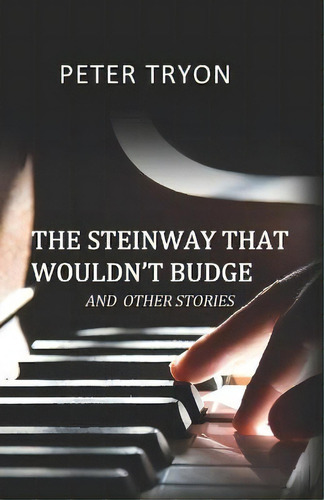 The Steinway That Wouldn't Budge (confessions Of A Piano Tuner), De Peter Tryon. Editorial Austin Macauley Publishers, Tapa Blanda En Inglés