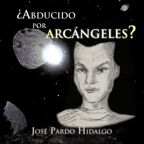 Libro: ¿abducido Por Arcángeles?. Pardo Hidalgo, José. Ibd P