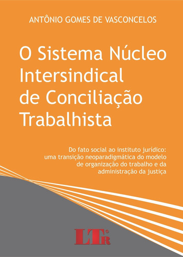 Sistema Núcleo Intersindical De Conciliação Trabalhista,, De Antônio Gomes De Vasconcelos. Editora Ltr, Capa Mole Em Português
