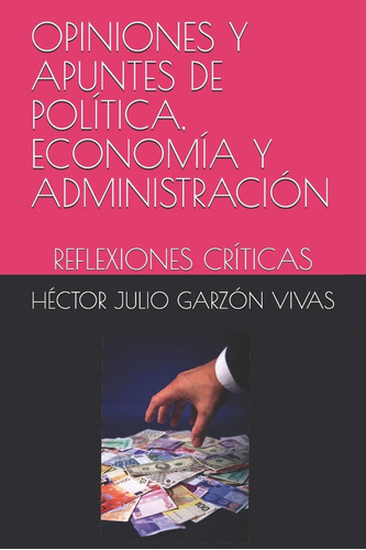 Libro: Opiniones Y Apuntes De Política, Economía Y Administr