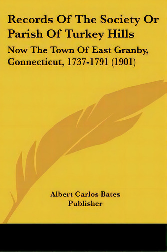 Records Of The Society Or Parish Of Turkey Hills: Now The Town Of East Granby, Connecticut, 1737-..., De Albert Carlos Bates Publisher. Editorial Kessinger Pub Llc, Tapa Blanda En Inglés