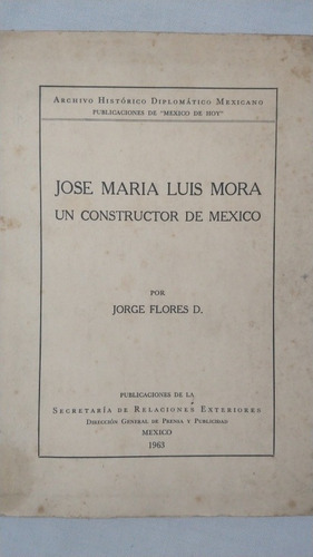 José María Luis Mora Un Constructor De México. Jorge Flores