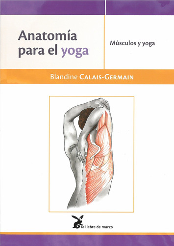 Anatomía para el yoga: Músculos y yoga, de Calais-Germain, Blandine. Editorial La Liebre de Marzo, tapa blanda en español, 2018
