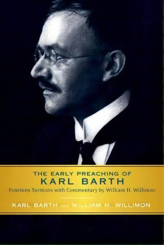 The Early Preaching Of Karl Barth : Fourteen Sermons With Commentary By William H. Willimon, De Karl Barth. Editorial Westminster/john Knox Press,u.s., Tapa Blanda En Inglés