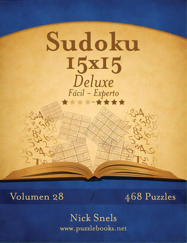 Sudoku 15x15 Deluxe - De Fãâ¡cil A Experto - Volumen 28 - 468 Puzzles, De Snels, Nick. Editorial Createspace, Tapa Blanda En Español