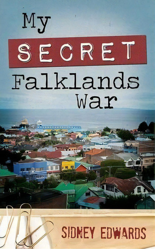 My Secret Falklands War, De Sidney Edwards. Editorial Book Guild Publishing Ltd, Tapa Blanda En Inglés