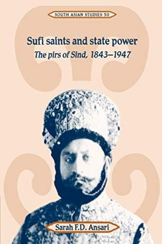 Sufi Saints And State Power: The Pirs Of Sind, 1843'1947 (cambridge South Asian Studies, Series Number 50), De Ansari, Sarah F. D.. Editorial Cambridge University Press, Tapa Blanda En Inglés