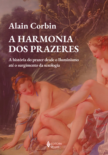 A Harmonia Dos Prazeres: A História Do Prazer Desde O Iluminismo Até O Surgimento Da Sexologia, De Alain Corbin. Editorial Editora Vozes, Tapa Mole, Edición 1 En Português, 2024